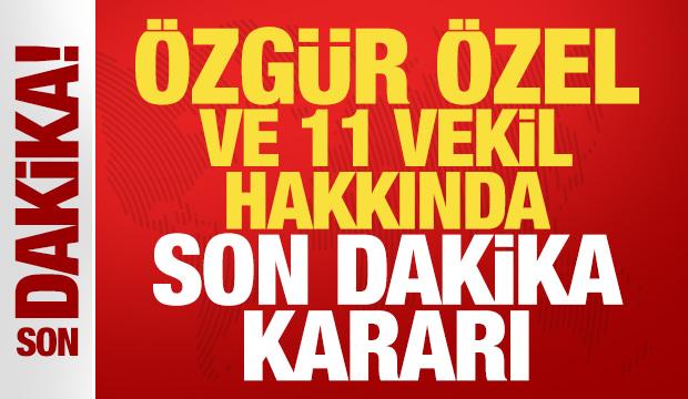 &Ouml;zg&uuml;r &Ouml;zel ve 11 milletvekili hakkında son dakika dokunulmazlık kararı