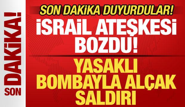 Son dakika duyurdular! İsrail ateşkesi bozdu! Yasaklı bombayla al&ccedil;ak saldırı