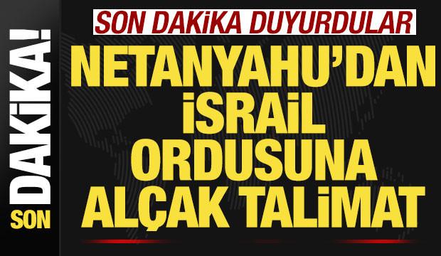 Son dakika duyurdular! Netanyahu'dan İsrail ordusuna al&ccedil;ak talimat