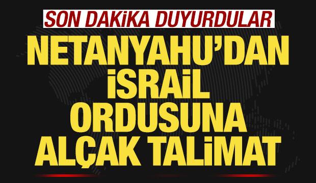 Son dakika duyurdular! Netanyahu'dan İsrail ordusuna al&ccedil;ak talimat