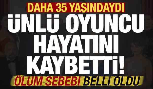 Son dakika haberi: 35 yaşındaki &uuml;nl&uuml; oyuncu hayatını kaybetti! &Ouml;l&uuml;m sebebi a&ccedil;ıklandı...