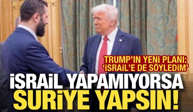 Trump: Eğer İsrail yapamıyorsa, Suriye yapsın!