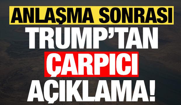 Trump'tan anlaşma sonrası son dakika a&ccedil;ıklaması!