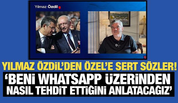 Yılmaz &Ouml;zdil: &Ouml;zg&uuml;r &Ouml;zel'in beni WhatsApp &uuml;zerinden nasıl tehdit ettiğini anlatacağız