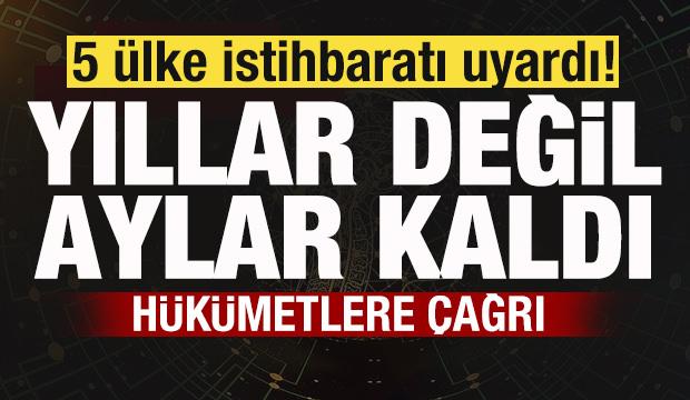 5 &uuml;lke istihbaratı uyardı! Aylar kaldı! H&uuml;k&uuml;metlere &ccedil;ağrı
