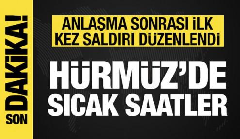 H&uuml;rm&uuml;z'de sıcak saatler: Anlaşma sonrası ilk kez saldırı d&uuml;zenlendi