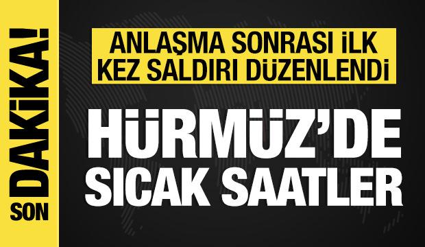 H&uuml;rm&uuml;z'de sıcak saatler: Anlaşma sonrası ilk kez saldırı d&uuml;zenlendi