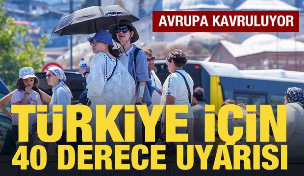 Avrupa kavruluyor! T&uuml;rkiye i&ccedil;in 40 derece uyarısı