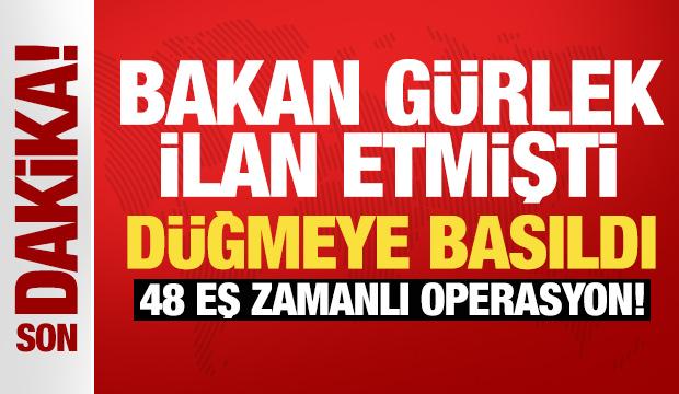 Bakan G&uuml;rlek ilan etmişti: D&uuml;ğmeye basıldı, 48 ayrı operasyonda 841 ş&uuml;pheliye adli işlem