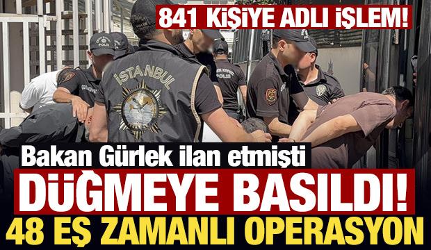 Bakan G&uuml;rlek ilan etmişti: D&uuml;ğmeye basıldı, 48 ayrı operasyonda 841 ş&uuml;pheliye adli işlem