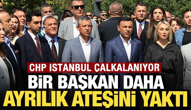 CHP İstanbul'da isyan &ccedil;ıktı, bir başkan daha ayrılık ateşini yaktı