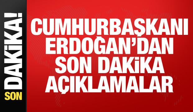 Cumhurbaşkanı Erdoğan'dan son dakika a&ccedil;ıklamalar