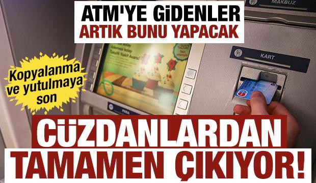 C&uuml;zdanlardan tamamen &ccedil;ıkıyor! ATM'ye gidenler bunu yapacak: Kopyalanma ve yutulmaya son
