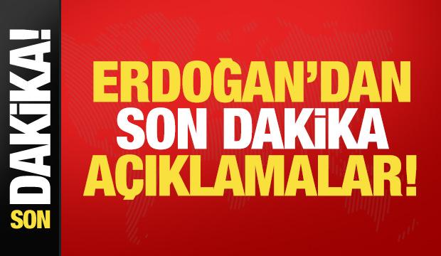 Erdoğan'dan son dakika a&ccedil;ıklamalar!