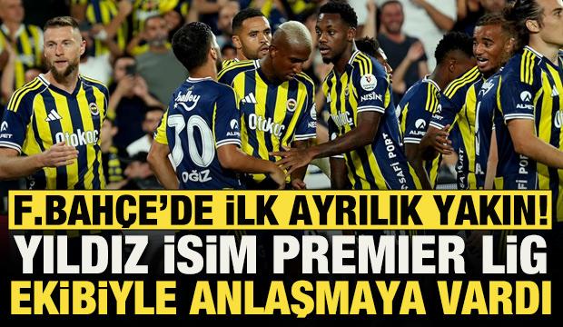 Fenerbah&ccedil;e'de ilk ayrılık an meselesi! Yıldız futbolcu Premier Lig ekibiyle anlaştı