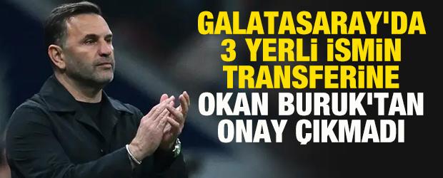 Galatasaray'da 3 yerli ismin transferine Okan Buruk'tan onay &ccedil;ıkmadı
