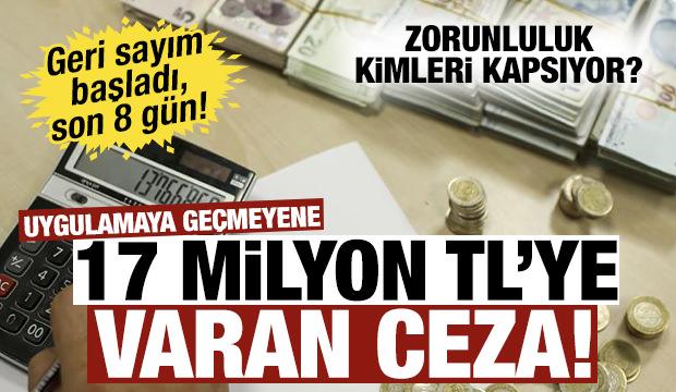 Geri sayım başladı, son 8 g&uuml;n! Yeni uygulamaya ge&ccedil;meyene 17 milyon TL&rsquo;ye varan ceza!