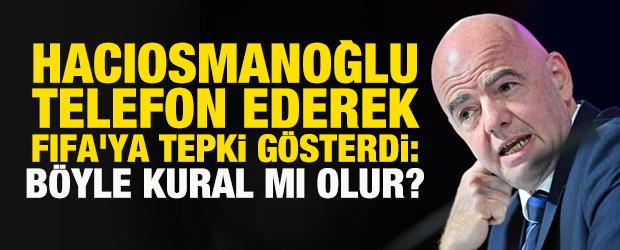 Hacıosmanoğlu, telefon ederek FIFA'ya tepki g&ouml;sterdi: B&ouml;yle kural mı olur?