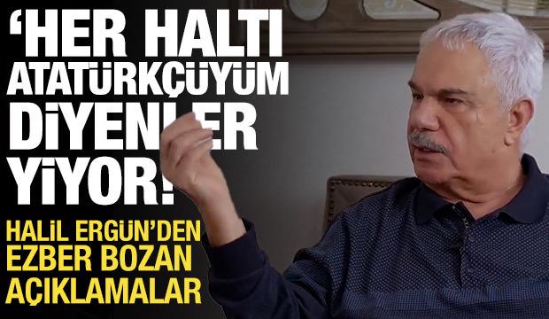 Halil Erg&uuml;n'den ezber bozan s&ouml;zler: Her haltı 'Atat&uuml;rk&ccedil;&uuml;y&uuml;m' diyenler yiyor