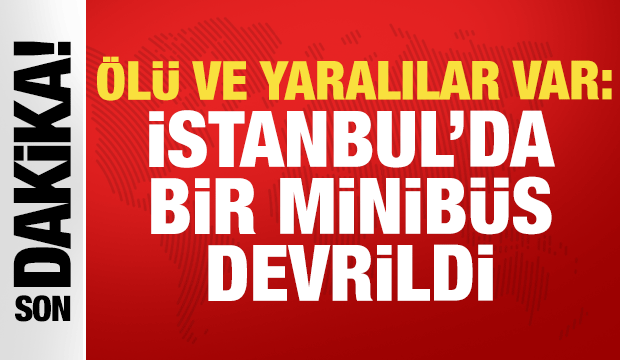 İstanbul'da servis minib&uuml;s&uuml; yoldan &ccedil;ıktı: &Ouml;l&uuml; ve yaralılar var