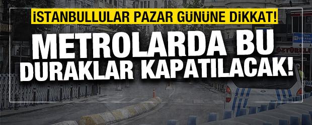 İstanbullular pazar g&uuml;n&uuml;ne dikkat! Metrolarda bu duraklar kapatılacak