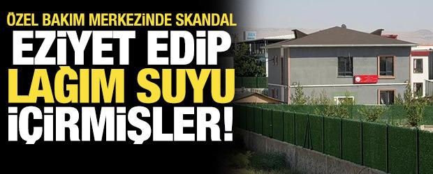 &Ouml;zel bakım merkezinde skandal: Eziyet edip lağım suyu i&ccedil;irmişler