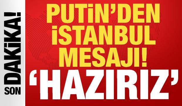 Putin'den son dakika İstanbul mesajı: "Hazırız" diyerek duyurdu!