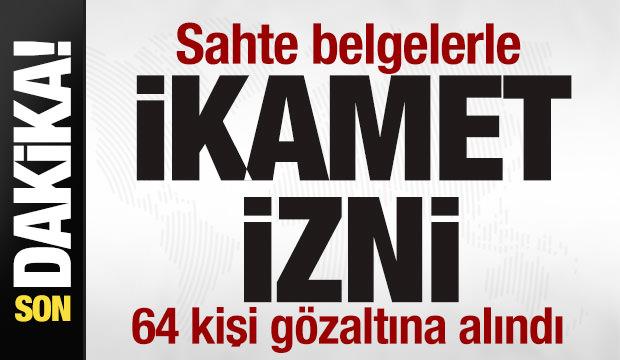Sahte belgelerle ikamet izni! 64 kişi g&ouml;zaltına alındı