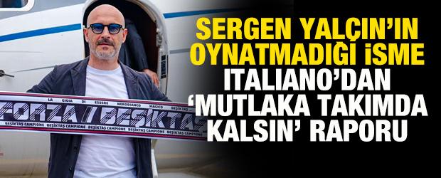 Sergen Yal&ccedil;ın'ın oynatmadığı isme Italiano'dan 'mutlaka takımda kalsın' raporu!
