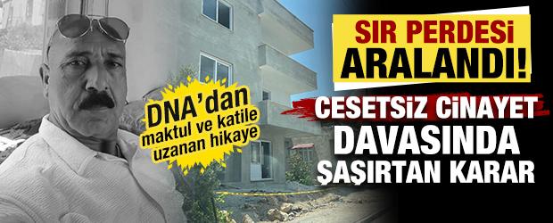 Sır perdesi aralandı! Cesetsiz cinayet davasında şaşırtan karar