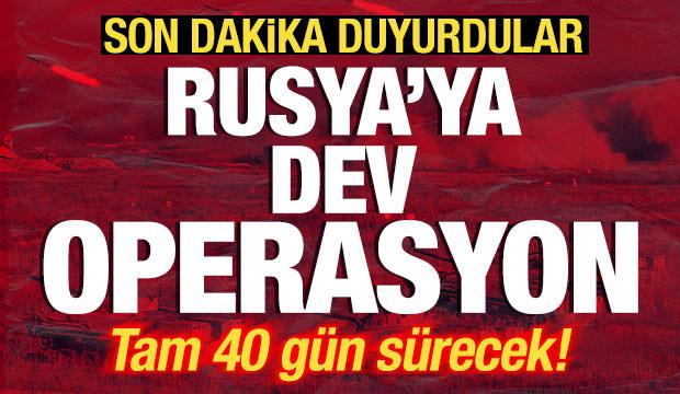 Son dakika duyurdular! Rusya'ya dev operasyon! Saldırılar 40 g&uuml;n s&uuml;recek