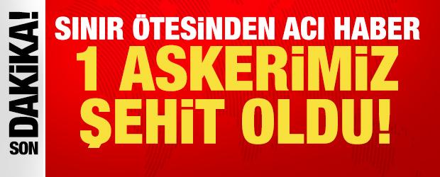 Son dakika haberi... Sınır &ouml;tesinden acı haber: 1 askerimiz şehit oldu!