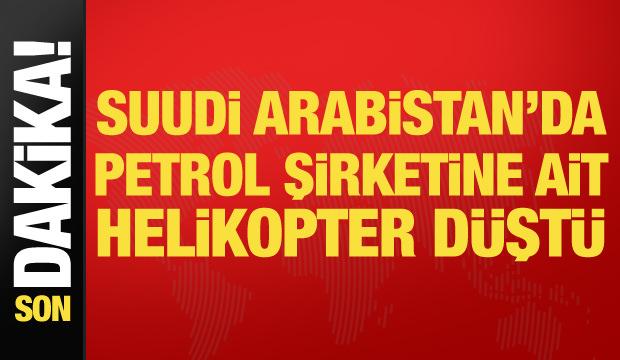 Son dakika... Suudi Arabistan'da petrol şirketine ait helikopter d&uuml;şt&uuml;