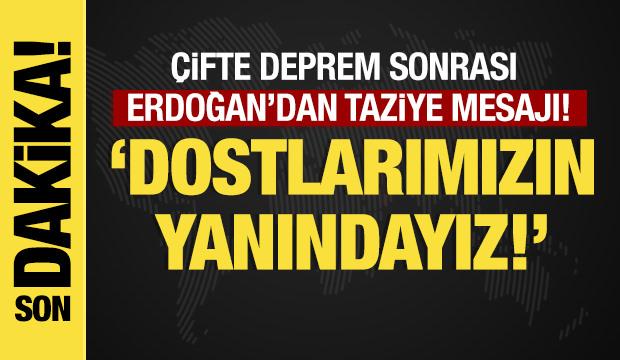 Son dakika...&Ccedil;ifte deprem sonrası Erdoğan&rsquo;dan taziye mesajı: Dostlarımızın yanındayız