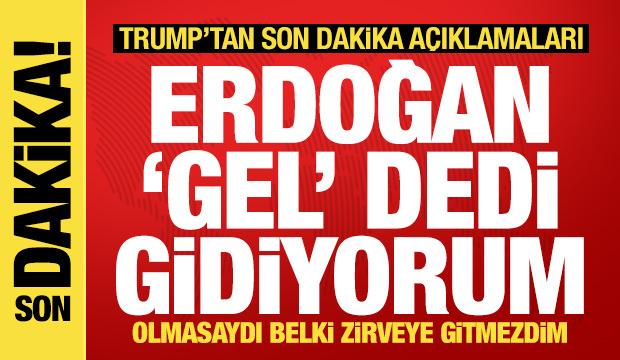 Trump: Erdoğan gel dedi, gidiyorum