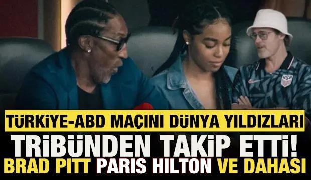 T&uuml;rkiye-ABD ma&ccedil;ını d&uuml;nya yıldızları trib&uuml;nden takip etti! Brad Pitt Paris Hilton ve dahası