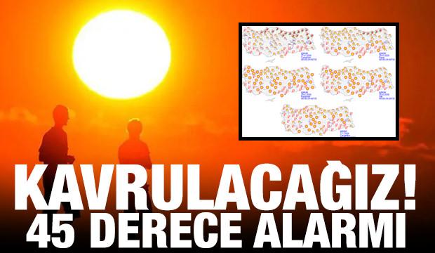 T&uuml;rkiye kavrulacak! 45 derece alarmı