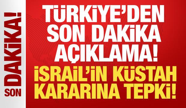 T&uuml;rkiye'den İsrail'in k&uuml;stah kararına sert tepki!