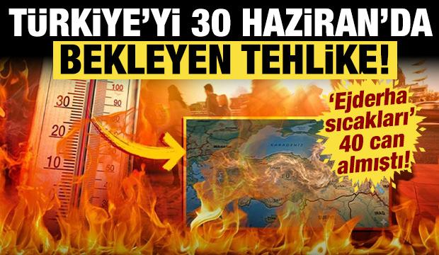 T&uuml;rkiye'yi 30 Haziran'da bekleyen tehlike: "Ejderha sıcakları" 40 can almıştı!