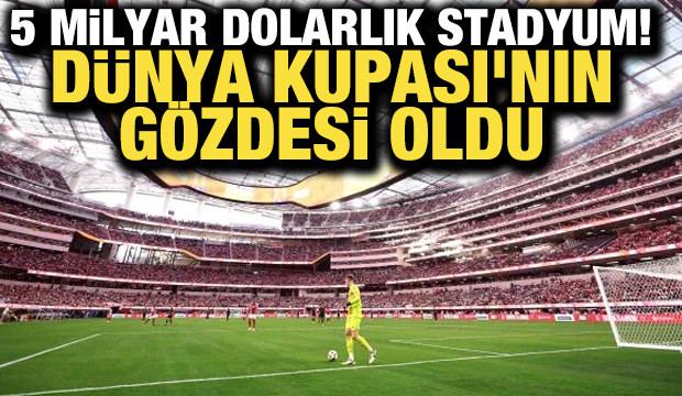 5 milyar dolarlık stadyum! D&uuml;nya Kupası'nın g&ouml;zdesi oldu