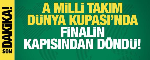 A Milli Takım D&uuml;nya Kupası'nda finalin kapısından d&ouml;nd&uuml;!