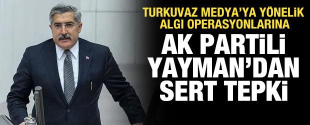 AK Partili H&uuml;seyin Yayman'dan Turkuvaz Medya'ya y&ouml;nelik algı operasyonlarına tepki