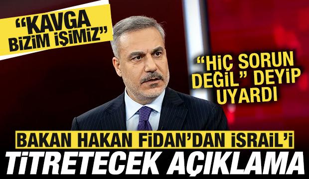 Bakan Fidan'dan İsrail'i titretecek a&ccedil;ıklama: Kavga bizim işimiz, hi&ccedil; sorun değil!