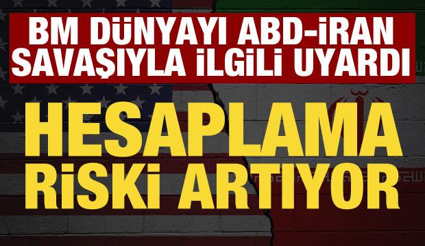 BM'den ABD-İran savaşıyla ilgili uyarı: Risk artıyor