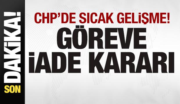 CHP'de sıcak gelişme! G&ouml;reve iade kararı