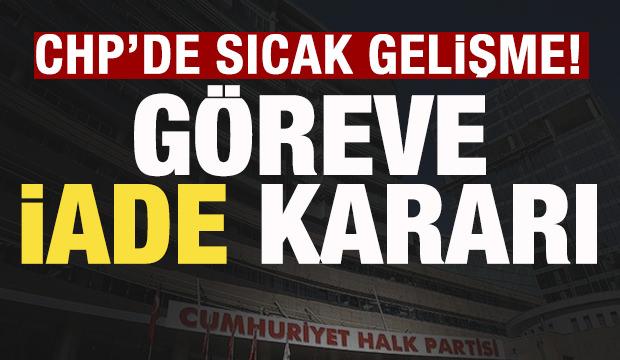 CHP'de sıcak gelişme! G&ouml;reve iade kararı