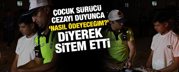&Ccedil;ocuk s&uuml;r&uuml;c&uuml; cezayı duyunca 'Nasıl &ouml;deyeceğim?' diyerek sitem etti 