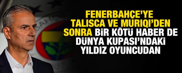 Fenerbah&ccedil;e'ye Talisca ve Muriqi'den sonra bir k&ouml;t&uuml; haber de D&uuml;nya Kupası'ndaki yıldızdan