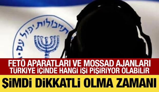 FET&Ouml; aparatları ve MOSSAD ajanları T&uuml;rkiye i&ccedil;inde hangi işi pişiriyor olabilir