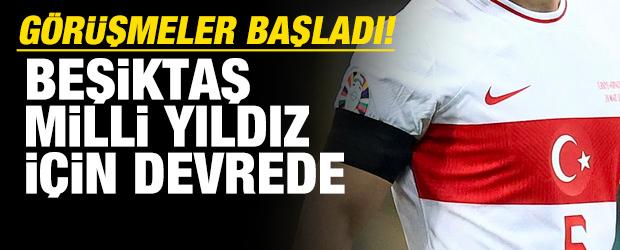 G&ouml;r&uuml;şmeler başladı! Beşiktaş milli yıldız i&ccedil;in devrede